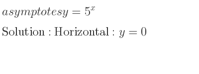 The asymptotes of y=5^x is Horizontal: y=0
